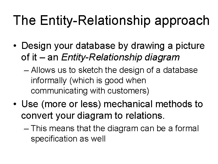 The Entity-Relationship approach • Design your database by drawing a picture of it –