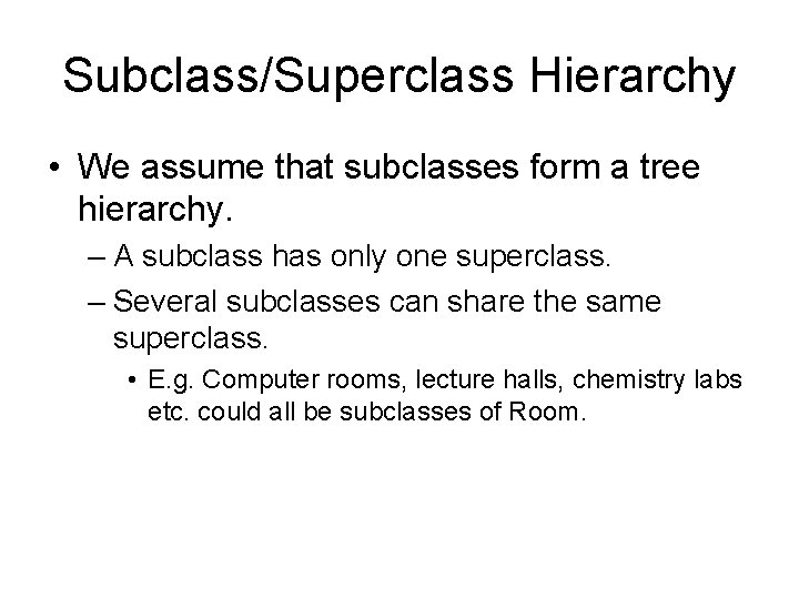 Subclass/Superclass Hierarchy • We assume that subclasses form a tree hierarchy. – A subclass