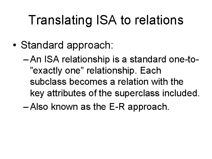 Translating ISA to relations • Standard approach: – An ISA relationship is a standard