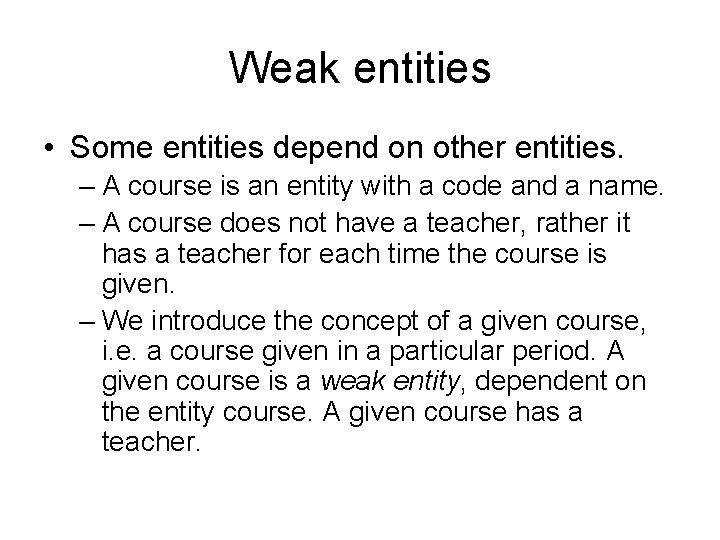 Weak entities • Some entities depend on other entities. – A course is an