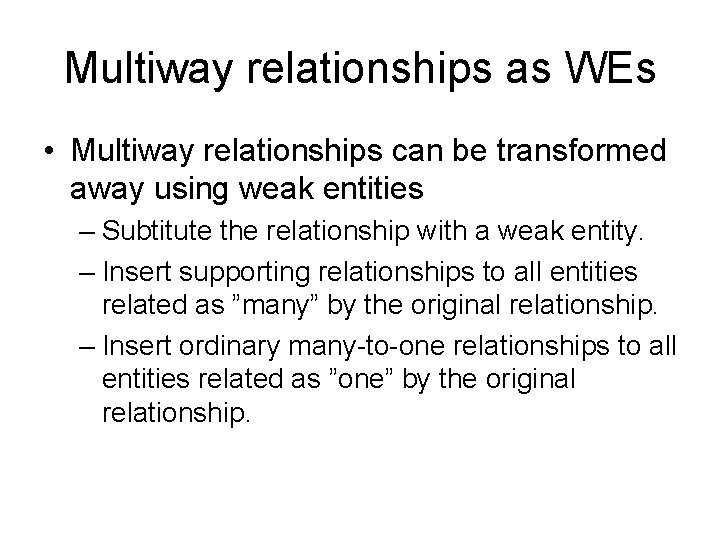 Multiway relationships as WEs • Multiway relationships can be transformed away using weak entities Multiway relationships as WEs • Multiway relationships can be transformed away using weak entities