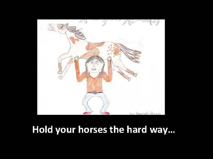Hold your horses the hard way… 