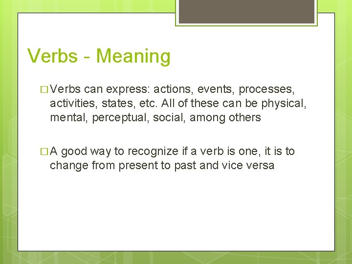 Verbs - Meaning � Verbs can express: actions, events, processes, activities, states, etc. All