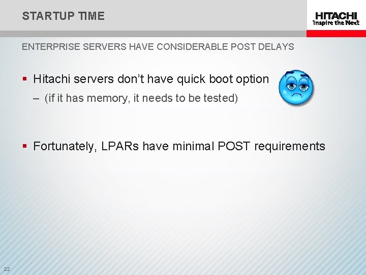 STARTUP TIME ENTERPRISE SERVERS HAVE CONSIDERABLE POST DELAYS § Hitachi servers don’t have quick