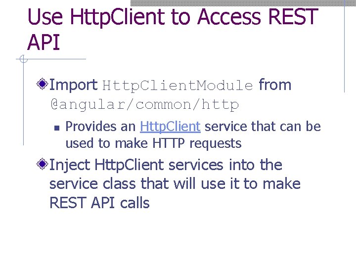Use Http. Client to Access REST API Import Http. Client. Module from @angular/common/http n
