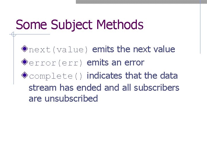 Some Subject Methods next(value) emits the next value error(err) emits an error complete() indicates