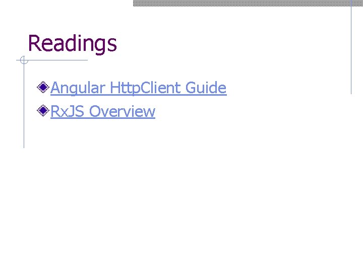Readings Angular Http. Client Guide Rx. JS Overview 