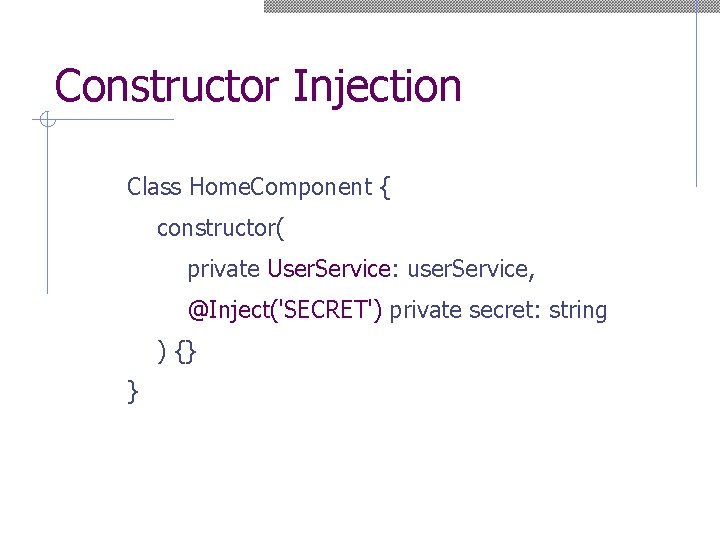 Constructor Injection Class Home. Component { constructor( private User. Service: user. Service, @Inject('SECRET') private