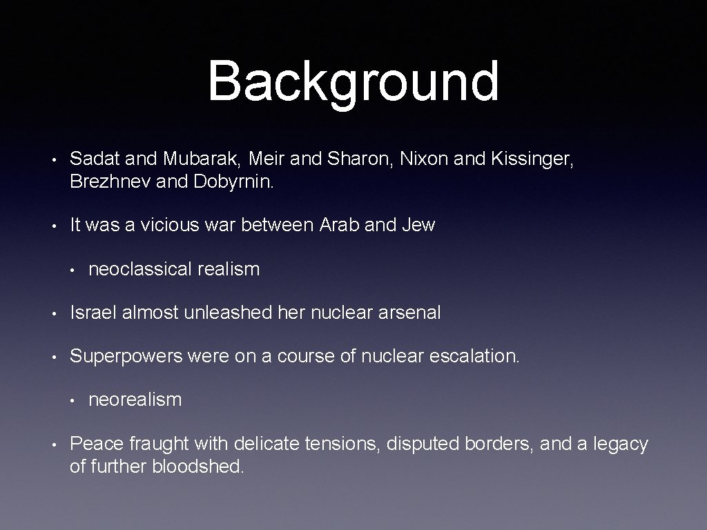 Background • Sadat and Mubarak, Meir and Sharon, Nixon and Kissinger, Brezhnev and Dobyrnin.