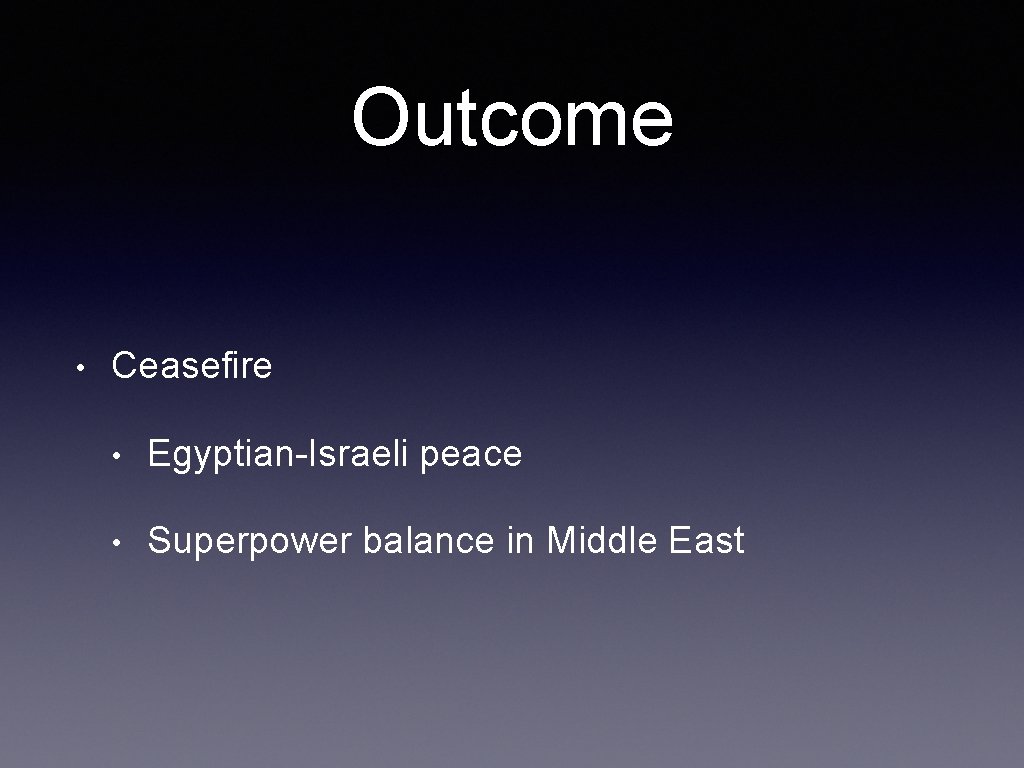 Outcome • Ceasefire • Egyptian-Israeli peace • Superpower balance in Middle East 