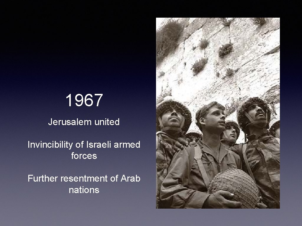 1967 Jerusalem united Invincibility of Israeli armed forces Further resentment of Arab nations 