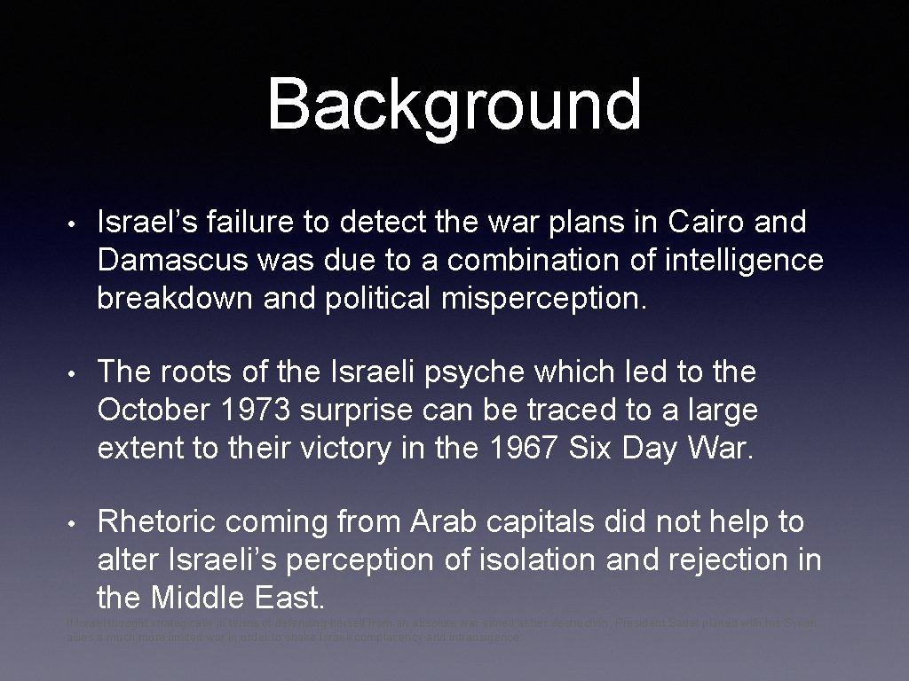 Background • Israel’s failure to detect the war plans in Cairo and Damascus was