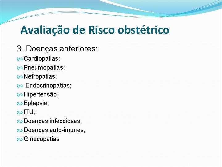 Avaliação de Risco obstétrico 3. Doenças anteriores: Cardiopatias; Pneumopatias; Nefropatias; Endocrinopatias; Hipertensão; Eplepsia; ITU;