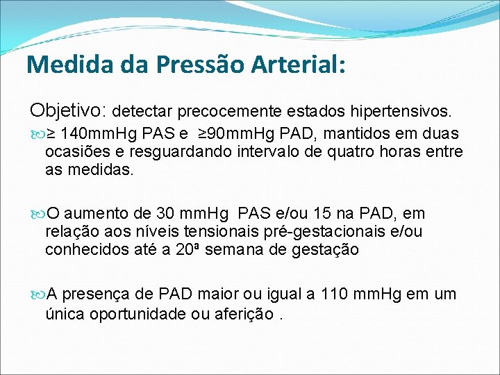 Medida da Pressão Arterial: Objetivo: detectar precocemente estados hipertensivos. ≥ 140 mm. Hg PAS