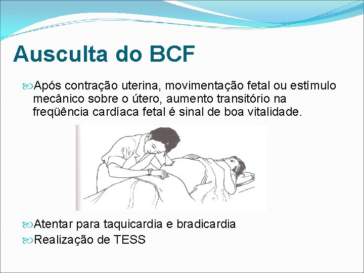 Ausculta do BCF Após contração uterina, movimentação fetal ou estímulo mecânico sobre o útero,