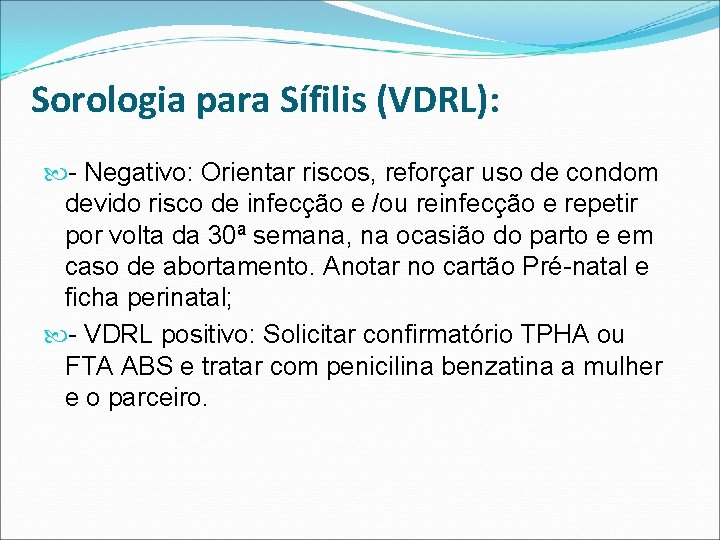 Sorologia para Sífilis (VDRL): - Negativo: Orientar riscos, reforçar uso de condom devido risco