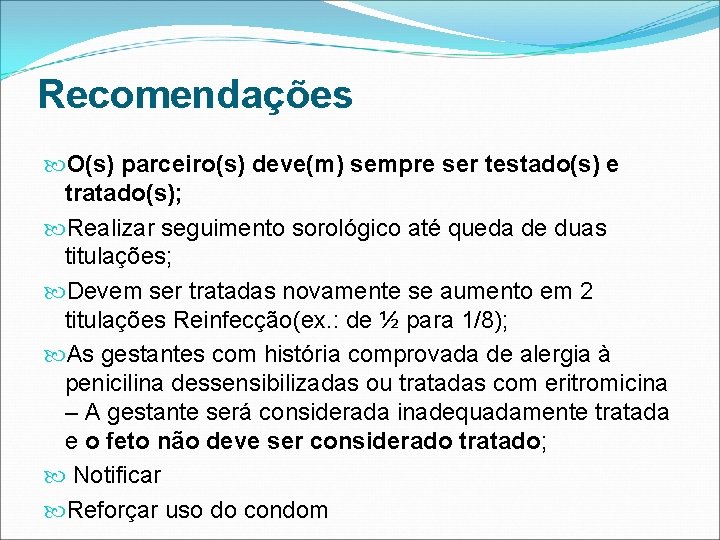 Recomendações O(s) parceiro(s) deve(m) sempre ser testado(s) e tratado(s); Realizar seguimento sorológico até queda