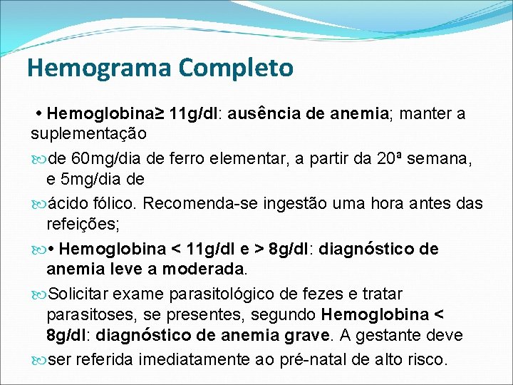 Hemograma Completo • Hemoglobina≥ 11 g/dl: ausência de anemia; manter a suplementação de 60