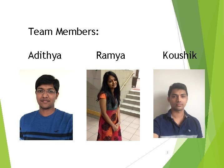 Team Members: Adithya Ramya Koushik 2 
