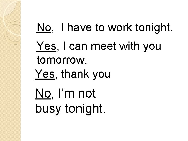 No, I have to work tonight. Yes, I can meet with you tomorrow. Yes,
