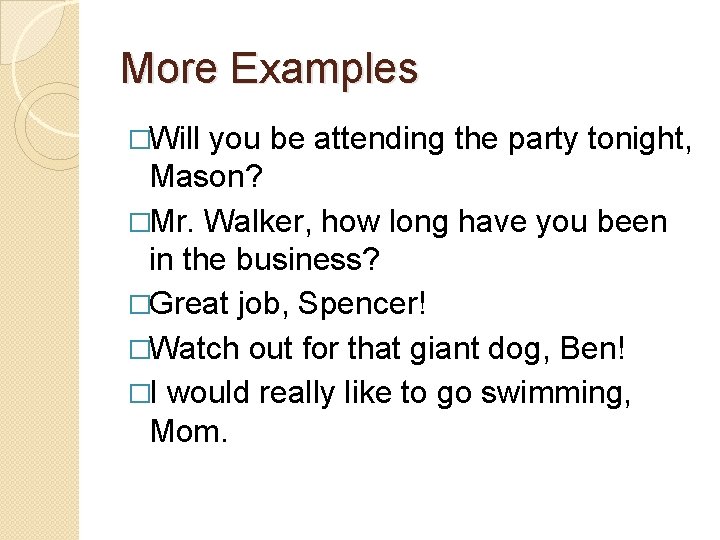 More Examples �Will you be attending the party tonight, Mason? �Mr. Walker, how long