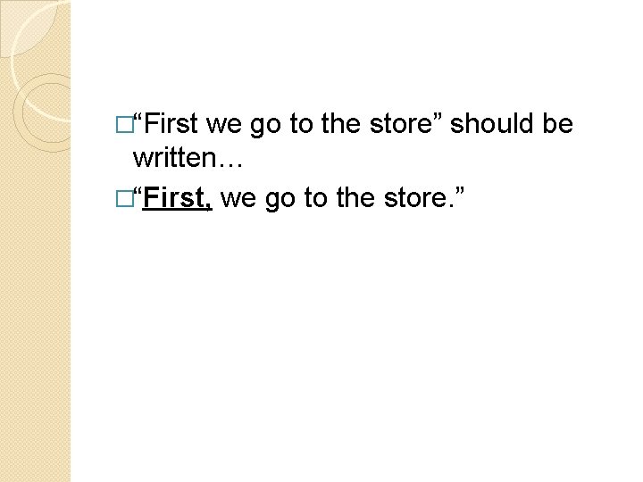 �“First we go to the store” should be written… �“First, we go to the