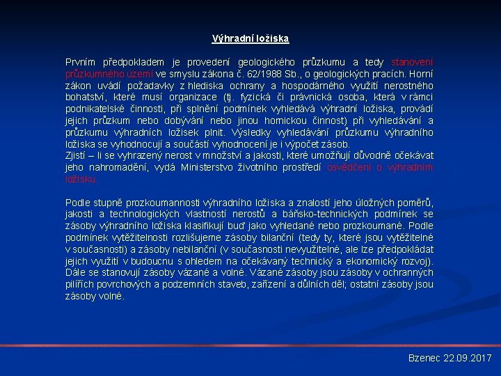 Výhradní ložiska Prvním předpokladem je provedení geologického průzkumu a tedy stanovení průzkumného území ve