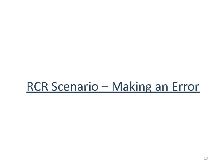 RCR Scenario – Making an Error 13 