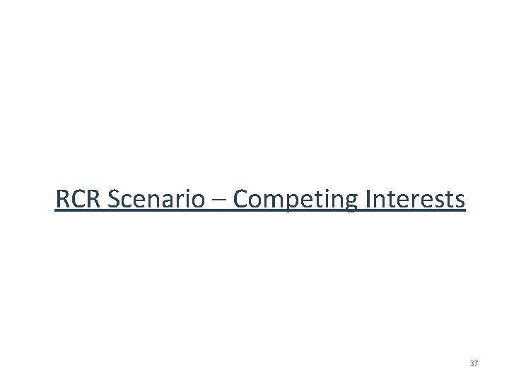 RCR Scenario – Competing Interests 37 