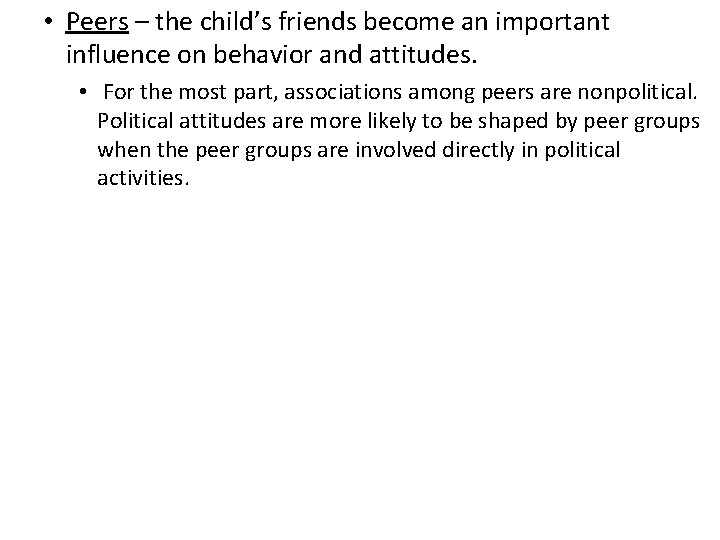  • Peers – the child’s friends become an important influence on behavior and