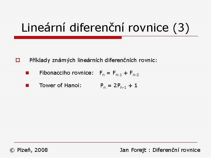 Lineární diferenční rovnice (3) o Příklady známých lineárních diferenčních rovnic: n Fibonacciho rovnice: Fn