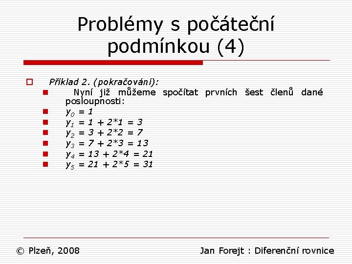 Problémy s počáteční podmínkou (4) o Příklad 2. (pokračování): n Nyní již můžeme spočítat