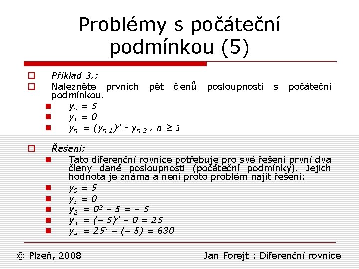 Problémy s počáteční podmínkou (5) o o Příklad 3. : Nalezněte prvních pět členů