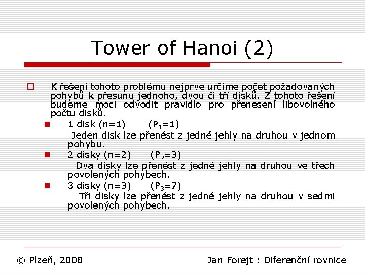 Tower of Hanoi (2) o K řešení tohoto problému nejprve určíme počet požadovaných pohybů