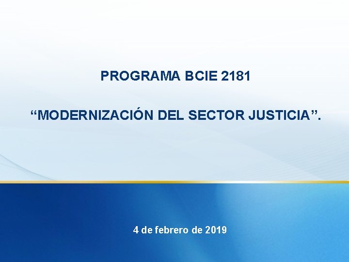 PROGRAMA BCIE 2181 “MODERNIZACIÓN DEL SECTOR JUSTICIA”. 4 de febrero de 2019 