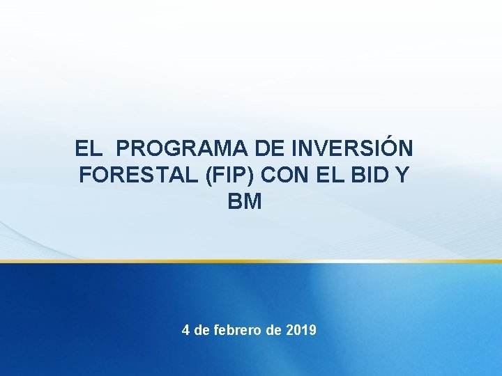EL PROGRAMA DE INVERSIÓN FORESTAL (FIP) CON EL BID Y BM 4 de febrero