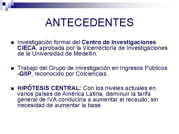 ANTECEDENTES n Investigación formal del Centro de Investigaciones CIECA, aprobada por la Vicerrectoría de