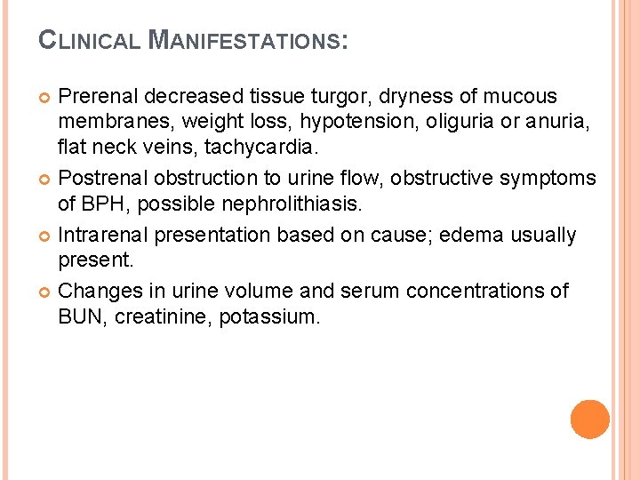 CLINICAL MANIFESTATIONS: Prerenal decreased tissue turgor, dryness of mucous membranes, weight loss, hypotension, oliguria