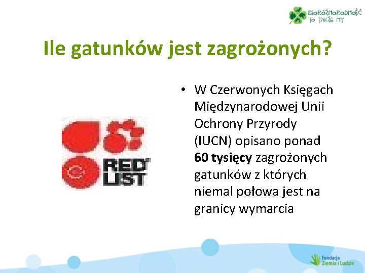 Ile gatunków jest zagrożonych? • W Czerwonych Księgach Międzynarodowej Unii Ochrony Przyrody (IUCN) opisano