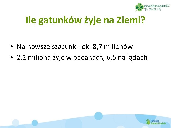 Ile gatunków żyje na Ziemi? • Najnowsze szacunki: ok. 8, 7 milionów • 2,