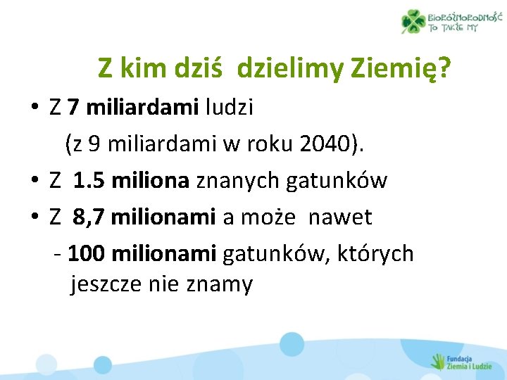 Z kim dziś dzielimy Ziemię? • Z 7 miliardami ludzi (z 9 miliardami w