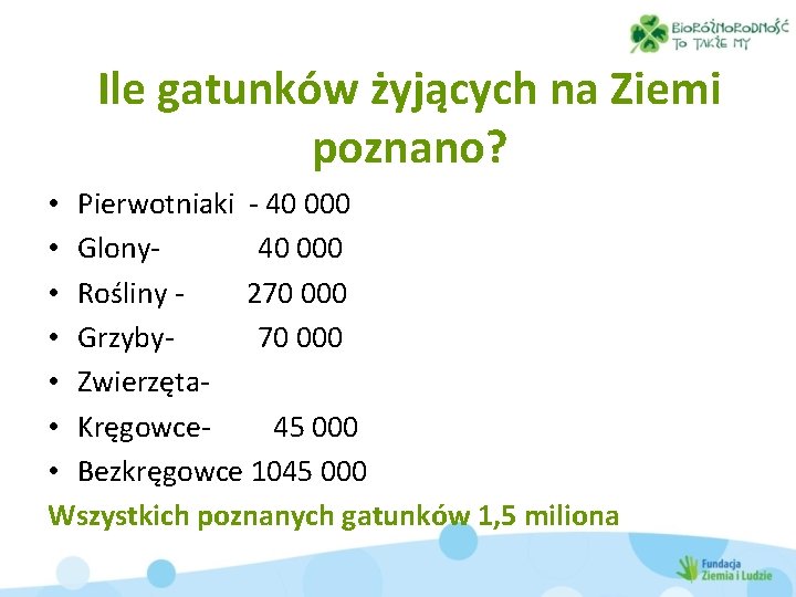 Ile gatunków żyjących na Ziemi poznano? • Pierwotniaki - 40 000 • Glony 40