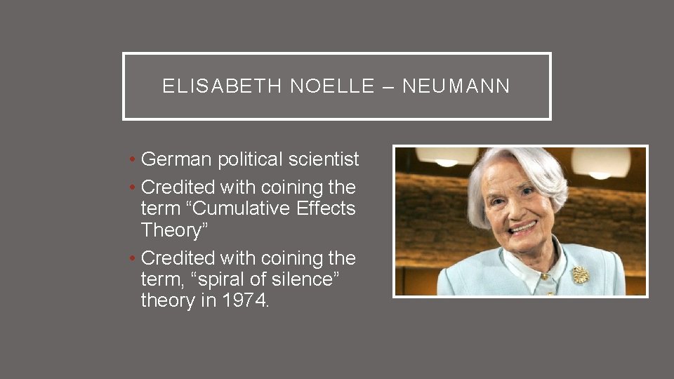 ELISABETH NOELLE – NEUMANN • German political scientist • Credited with coining the term