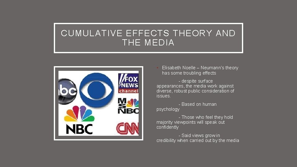 CUMULATIVE EFFECTS THEORY AND THE MEDIA • Elisabeth Noelle – Neumann’s theory has some