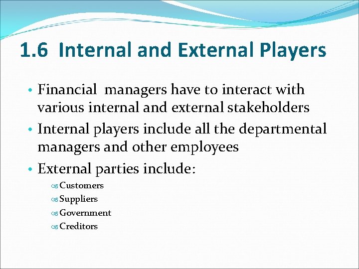 1. 6 Internal and External Players • Financial managers have to interact with various