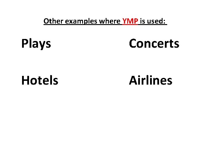 Other examples where YMP is used: Plays Hotels Concerts Airlines 