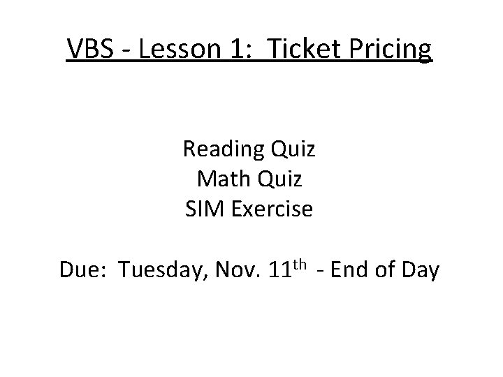VBS - Lesson 1: Ticket Pricing Reading Quiz Math Quiz SIM Exercise Due: Tuesday,