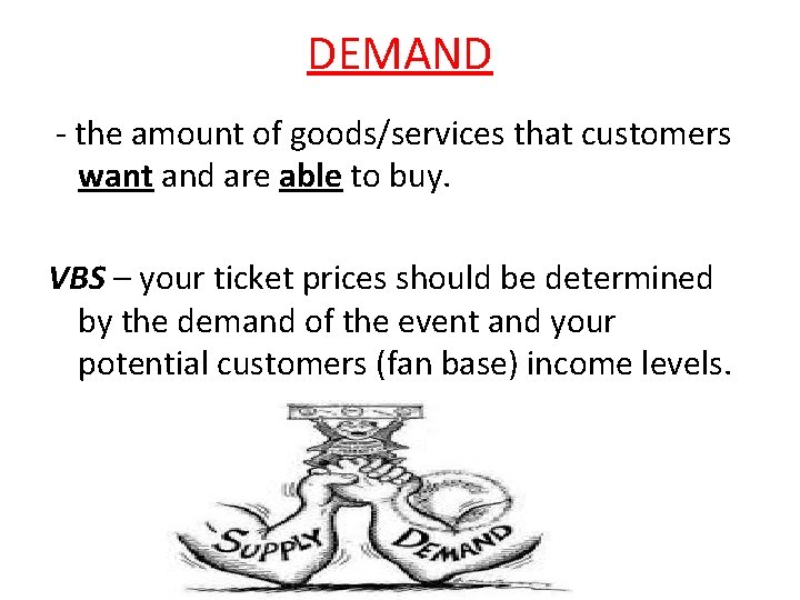DEMAND - the amount of goods/services that customers want and are able to buy.
