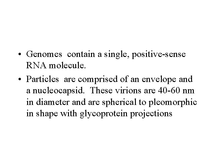  • Genomes contain a single, positive-sense RNA molecule. • Particles are comprised of