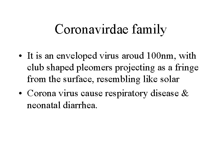 Coronavirdae family • It is an enveloped virus aroud 100 nm, with club shaped